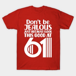 Don't Be Jealous Just Because I look This Good At 61 T-Shirt